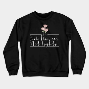 'Pick Flowers Not Fights' Peace Lover Gift Crewneck Sweatshirt